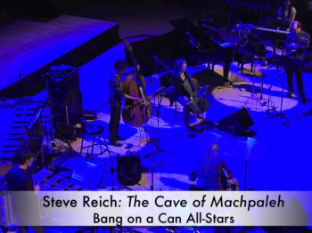 Bang on a Can, Field Recordings. Steve Reich: "The Cave of Machpaleh"